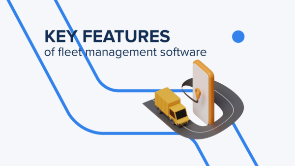Logistics: Key Features of Fleet Management Software