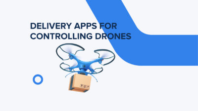 Delivery Apps for Controlling Drones. Key Features and Benefits for Business in the UK
